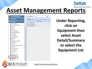 http://www.bcsprosoft.com
Asset Management Reports
Under Reporting,
click on
Equipment then
select Asset
Detail/Summary
or select the
Equipment List
 