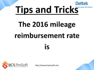 http://www.bcsprosoft.com
The 2016 mileage
reimbursement rate
is
Tips and Tricks
 
