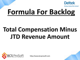 http://www.bcsprosoft.com
Total Compensation Minus
JTD Revenue Amount
Formula For Backlog
 