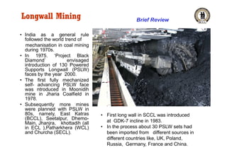 Longwall Mining                                  Brief Review

• India as a general rule
  followed the world trend of
  m...