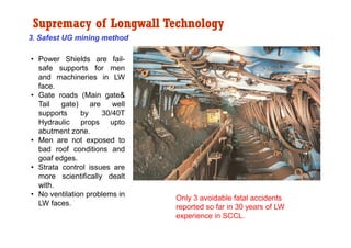 Supremacy of Longwall Technology
3. Safest UG mining method

• Power Shields are fail-
  safe supports for men
  and machi...