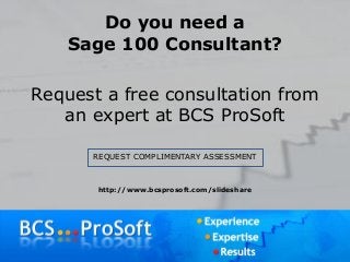 Do you need a
Sage 100 Consultant?
Request a free consultation from
an expert at BCS ProSoft
REQUEST COMPLIMENTARY ASSESSMENT
http://www.bcsprosoft.com/slideshare
 