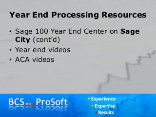 Year End Processing Resources
• Sage 100 Year End Center on Sage
City (cont’d)
• Year end videos
• ACA videos
 