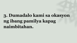 3. Dumadalo kami sa okasyon
ng ibang pamilya kapag
naimbitahan.
 