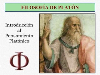 FILOSOFÍA DE PLATÓN
Introducción
al
Pensamiento
Platónico
 