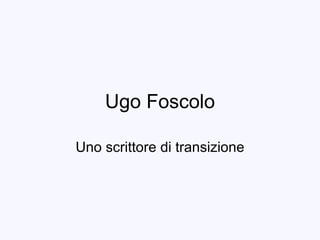 Ugo Foscolo Uno scrittore di transizione 