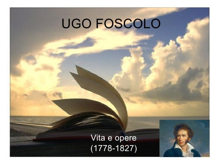 Vita E Opere Di Ugo Foscolo Ugo Foscolo