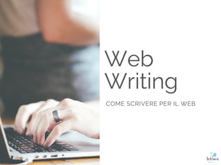 Web
Writing
COME SCRIVERE PER IL WEB
 