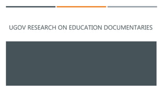 UGOV RESEARCH ON EDUCATION DOCUMENTARIES
 