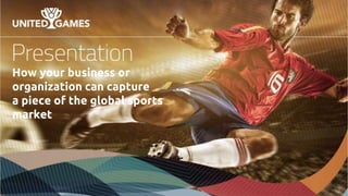 How your business or
organization can capture
a piece of the global sports
market
 