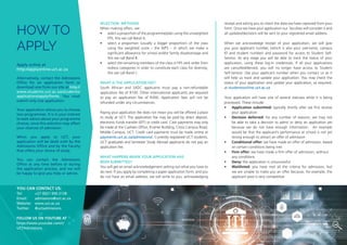 SELECTION METHODS
When making offers, we:
• select a proportion of the programme/plan using the unweighted
FPS; this we call Band A.
• select a proportion (usually a bigger proportion) of the class
using the weighted score – the WPS – in which we make a
significant allowance for school and/or family disadvantage and
this we call Band B.
• select the remaining members of the class in FPS rank order from
redress categories in order to constitute each class for diversity;
this we call Band C.
WHAT IS THE APPLICATION FEE?
South African and SADC applicants must pay a non-refundable
application fee of R100. Other international applicants are required
to pay an application fee of R300. Application fees will not be
refunded under any circumstances.
Paying your application fee does not mean you will be offered a place
to study at UCT. The application fee may be paid by direct deposit,
electronic funds transfer (EFT) or credit card. Cash payments may only
be made at the Cashiers Office, Kramer Building, Cross Campus Road,
Middle Campus, UCT. Credit card payments must be made online at
payments.uct.ac.za/admissions/. Currently registered UCT students,
UCT graduates and Semester Study Abroad applicants do not pay an
application fee.
WHAT HAPPENS WHEN YOUR APPLICATION HAS
BEEN SUBMITTED?
You will get an email acknowledgement setting out what you have to
do next. If you apply by completing a paper application form, and you
do not have an email address, we will write to you, acknowledging
receipt and asking you to check the data we have captured from your
form. Once we have your application our faculties will consider it and
all updates/decisions will be sent to your registered email address.
When we acknowledge receipt of your application, we will give
you your applicant number, (which is also your username, campus
ID and student number) and password for access to Student Self-
Service. At any stage you will be able to track the status of your
application, using these log-in credentials. If all your applications
are cancelled/denied, you will no longer have access to Student
Self-Service. Use your applicant number when you contact us as it
will help us track and update your application. You may check the
status of your application and update your application, as required,
at studentsonline.uct.ac.za
Your application will have one of several statuses while it is being
processed. These include:
• Application submitted: typically shortly after we first receive
your application
• Decision deferred: for any number of reasons, we may not
be able to take a decision to admit or deny an application yet
because we do not have enough information. An example
would be that the applicant’s performance at school is not yet
strong enough to attract an offer of admission
• Conditional offer: we have made an offer of admission, based
on certain conditions being met
• Firm offer: we have made a firm offer of admission, without
any conditions
• Deny: the application is unsuccessful
• Waitlisted: you have met all the criteria for admission, but
we are unable to make you an offer because, for example, the
applicant pool is very competitive
Apply online at
http://applyonline.uct.ac.za
Alternatively, contact the Admissions
Office for an application form or
download one from our site at http://
www.students.uct.ac.za/students/
applications/apply/forms. You must
submit only one application.
Your application allows you to choose
two programmes. It is in your interest
to seek advice about your programme
choices, since this selection may affect
your chances of admission.
When you apply to UCT, your
application will be dealt with by the
Admissions Office and by the Faculty
that offers your choice of study.
You can contact the Admissions
Office at any time before or during
the application process, and we will
be happy to give you help or advice.
YOU CAN CONTACT US:
Tel: +27 (0)21 650 2128
Email: admissions@uct.ac.za
Website: www.uct.ac.za
Twitter: @uctadmissions
FOLLOW US ON YOUTUBE AT
https://www.youtube.com/c/
UCTAdmissions
HOW TO
APPLY
 