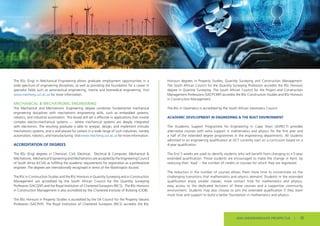 The BSc (Eng) in Mechanical Engineering allows graduate employment opportunities in a
wide spectrum of engineering disciplines, as well as providing the foundation for a career in
specialist fields such as aeronautical engineering, marine and biomedical engineering. Visit
www.mecheng.uct.ac.za for more information.
MECHANICAL & MECHATRONIC ENGINEERING
The Mechanical and Mechatronic Engineering degree combines fundamental mechanical
engineering disciplines with mechatronic engineering skills, such as embedded systems,
robotics, and industrial automation. This broad skill set is effective in applications that involve
complex electro-mechanical systems — where mechanical systems are deeply integrated
with electronics. The resulting graduate is able to analyse, design, and implement intricate
mechatronic systems, and is well placed for careers in a wide range of such industries, namely
automation, robotics, and manufacturing. Visit www.mecheng.uct.ac.za for more information.
ACCREDITATION OF DEGREES
The BSc (Eng) degrees in Chemical, Civil, Electrical, Electrical & Computer, Mechanical &
Mechatronic, Mechanical Engineering and Mechatronics are accepted by the Engineering Council
of South Africa (ECSA) as fulfilling the academic requirements for registration as a professional
engineer. The degrees are internationally recognised in terms of the Washington Accord.
The BSc in Construction Studies and the BSc Honours in Quantity Surveying and in Construction
Management are accredited by the South African Council for the Quantity Surveying
Profession (SACQSP) and the Royal Institution of Chartered Surveyors (RICS). The BSc Honours
in Construction Management is also accredited by the Chartered Institute of Building (CIOB).
The BSc Honours in Property Studies is accredited by the SA Council for the Property Valuers
Profession (SACPVP). The Royal Institution of Chartered Surveyors (RICS) accredits the BSc
Honours degrees in Property Studies, Quantity Surveying and Construction Management.
The South African Council for the Quantity Surveying Profession accredits the BSc Honours
degree in Quantity Surveying. The South African Council for the Project and Construction
Management Professions (SACPCMP) accredits the BSc Construction Studies and BSc Honours
in Construction Management.
The BSc in Geomatics is accredited by the South African Geomatics Council.
ACADEMIC DEVELOPMENT IN ENGINEERING & THE BUILT ENVIRONMENT
The Academic Support Programme for Engineering in Cape Town (ASPECT) provides
alternative courses with extra support in mathematics and physics for the first year and
a half of the extended degree programmes in the engineering departments. All students
admitted to an engineering qualification at UCT currently start on a curriculum based on a
4-year qualification.
The first 5 weeks are used to identify students who will benefit from changing to a 5-year
extended qualification. Those students are encouraged to make the change in April, by
reducing their ‘load’ – the number of credits or courses for which they are registered.
The reduction in the number of courses allows them more time to concentrate on the
challenging transitions that mathematics and physics demand. Students in the extended
qualification enjoy smaller classes, more contact time for mathematics and physics,
easy access to the dedicated lecturers of these courses and a supportive community
environment. Students may also choose to join the extended qualification if they want
more time and support to build a better foundation in mathematics and physics.
2024 UNDERGRADUATE PROSPECTUS | 35
 