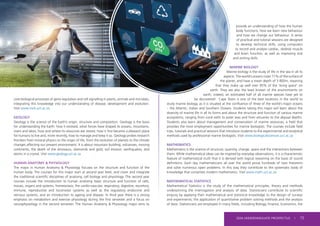 core biological processes of gene regulation and cell signalling in plants, animals and microbes,
integrating this knowledge into our understanding of disease, development and evolution.
Visit www.mcb.uct.ac.za
GEOLOGY
Geology is the science of the Earth’s origin, structure and composition. Geology is the basis
for understanding the Earth: how it evolved, what forces have shaped its oceans, mountains,
rivers and lakes, how and where its resources are stored, how it first became a pleasant place
for humans to live and, more recently, how to manage and keep it so. Geology probes research
frontiers from mineral physics to the origin of life, from the evolution of planets to the climate
changes affecting our present environment. It is about mountain building, volcanoes, moving
continents, the death of the dinosaurs, diamonds and gold, soil erosion, earthquakes, and
atoms in a crystal. Visit www.geology.uct.ac.za
HUMAN ANATOMY & PHYSIOLOGY
The major in Human Anatomy & Physiology focuses on the structure and function of the
human body. The courses for this major start at second year level, and cover and integrate
the traditional scientific disciplines of anatomy, cell biology and physiology. The second year
courses include the introduction to human anatomy, basic structure and function of cells,
tissues, organs and systems, homeostasis, the cardio-vascular, respiratory, digestive, excretory,
immune, reproductive and locomotor systems as well as the regulatory endocrine and
nervous systems, and an introduction to ageing and disease. In third year there is a strong
emphasis on metabolism and exercise physiology during the first semester and a focus on
neurophysiology in the second semester. The Human Anatomy & Physiology major aims to
provide an understanding of how the human
body functions, how we learn new behaviour
and how we change our behaviour. A series
of practical and tutorial sessions are designed
to develop technical skills, using computers
to record and analyse cardiac, skeletal muscle
and brain function, as well as improving oral
and writing skills.
MARINE BIOLOGY
Marine biology is the study of life in the sea in all its
aspects. The world’s oceans cover 71% of the surface of
the planet, and have a mean depth of 3 800m, meaning
that they make up well over 95% of the ‘living space’ on
earth. They are also the least known of the environments on
earth; indeed, an estimated half of all marine species have yet to
be discovered! Cape Town is one of the best locations in the world to
study marine biology, as it is situated at the confluence of three of the world’s major oceans
– the Atlantic, Indian and Southern Oceans. Students taking this major will learn about the
diversity of marine life in all its forms and about the structure and function of various marine
ecosystems, ranging from coral reefs to polar seas and from estuaries to the abyssal depths.
Students also learn about management and conservation of marine resources, a field that
provides the most employment opportunities for marine biologists. The courses include field
trips, tutorials and practical sessions that introduce students to the experimental and analytical
methods used by professional marine biologists. Visit www.biologicalsciences.uct.ac.za
MATHEMATICS
Mathematics is the science of structure, quantity, change, space and the interactions between
them. While mathematical ideas can be inspired by everyday observations, it is a characteristic
feature of mathematical truth that it is derived with logical reasoning on the basis of sound
definitions. Each day mathematicians all over the world prove hundreds of new theorems
and solve numerous open problems. In this way they contribute to the systematic body of
knowledge that comprises modern mathematics. Visit www.math.uct.ac.za
MATHEMATICAL STATISTICS
Mathematical Statistics is the study of the mathematical principles, theory and methods
underpinning the interrogation and analysis of data. Statisticians contribute to scientific
enquiry by applying their mathematical and statistical knowledge to the design of surveys
and experiments; the application of quantitative problem solving methods and the analysis
of data. Statisticians are employed in many fields, including Biology, Finance, Economics, the
2024 UNDERGRADUATE PROSPECTUS | 73
 