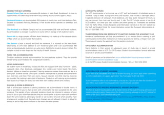 SECOND-TIER SELF-CATERING
Groote Schuur Flats can accommodate 64 students in Main Road, Rondebosch, is close to
supermarkets and other shops and within easy walking distance of the Upper Campus.
Liesbeeck Gardens can accommodate 434 students in mainly two- and three-bedroom flats.
Situated on Liesbeeck Parkway, Mowbray. A free shuttle service operates on weekdays and
weekends.
The Woolsack is on Middle Campus and can accommodate 206 male and female students.
Accommodation is arranged in pavilions or courts with an average of 25 students in each.
Forest Hill is a large complex off Main Road, Mowbray. It is made up of five separate blocks
of flats which can accommodate 822 students.
Obz Square is both a second and third tier residence, it is situated on the Main Road,
Observatory, it is the latest addition to UCT residence system and it can accommodate 880
senior and postgraduate students in en-suite rooms. Eight to ten students share a kitchen. The
complex is close to most shops and the Faculty of Health Sciences.
THIRD-TIER ACCOMMODATION
Third-tier residences provide accommodation for post-graduate students. They also provide
limited family accommodation for postgraduate students.
LIVING IN RESIDENCE
All student rooms in residences, houses and flats are equipped with basic furniture – a bed,
cupboard, desk, chair, bookcase, wastepaper bin, curtains and notice board. No sheets,
blankets, pillows or towels are provided. Catering residences prepare three meals per day in a
dining hall. Students choose a meal plan. Students are expected to provide and launder their
own bed linen, and clean their own rooms. Vacuum cleaners and other cleaning materials
are provided. No cooking is permitted in bedrooms. Students in self-catering accommodation
have access to a fridge and stove, but need their own cooking utensils and crockery.
SHARING A ROOM IN RESIDENCE
Half of all first-year students in catering residences are accommodated in double rooms. It
may be possible for you to share a room with a friend who has been accepted into the same
residence. The warden of your allocated residence should be informed in advance of your
arrival. If you or your roommate decides that you would prefer to share a room with someone
else in the same residence, talk to your warden or sub-warden, who will, where possible, make
arrangements suitable to all. Normally room changes are only allowed in March to allow for
settling in and to help avoid confusion in the room allocation process.
UCT SHUTTLE SERVICE
The UCT shuttle service is for the sole use of UCT staff and students. A scheduled service is
available 7 days a week, during term times and vacation, and includes a late-night service.
It operates between all campuses, most residences, and local public transport terminals, so
you can connect from train and bus or park ‘n ride. The UCT shuttle service is free to all
UCT students. Just show your valid student card when getting on. Timetables are available
from the Traffic Office, Visitors Reception and Information Centre or on the UCT website via
the Staff and Student Portal. For more information contact the Transport Administrator at -
Tel: +27 (0)21 685 7135
TRANSFERRING FROM ONE RESIDENCE TO ANOTHER DURING THE ACADEMIC YEAR
Residence transfers/swops will only be considered if it is a request from a catering or self-
catering option to the other, motivation on medical grounds and seeking a cheaper room rate.
These requests require the approval from the wardens concerned.
OFF-CAMPUS ACCOMMODATION
Many students in their second or subsequent years of study stay in leased or private
accommodation close to UCT. Our Off Campus Student Accommodation Services advertises
vacancies in private accommodation.
Details of vacancies can be obtained at: uct.ac.za/dsa/student-housing-campus-student-
accommodation-services-ocsas/about-ocsas
or at the Off Campus Student Accommodation Services - Tel: +27 (0)21 650 4934.
APPLYING FOR STUDENT HOUSING
If you wish to be considered for a place in student housing, you must apply when submitting
an online application, or a paper application. You must apply by 31 July 2023.
If your conditional offer is not confirmed by a faculty (ie. if you do not meet the conditions of
your offer), your student housing application is automatically cancelled.
ALLOCATION TO SPECIFIC RESIDENCES, HOUSES OR FLATS
All offers of student housing places will be made in terms of the student housing admissions and
residence allocation policy. Please consult the Student Housing webpage on the UCT website for
details of the 2022- 2026 allocation policy, visit:
www.uct.ac.za/sites/default/files/content_migration/uct_ac_za/39/files/RES_Policy_Student_
Housing_Admission_2022-2026.pdf
 