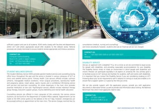 sufficient support and care to all students. SOAS works closely with faculties and departments
within UCT and where appropriate would refer students to the relevant sector. Referral
processes are closely monitored to ensure students receive appropriate and timeous assistance.
CONTACT US:
Computer Science Building,
Room 2.01, Level 2, Upper Campus.
Email: UCTOrientation@uct.ac.za
Tel: +27 (0)21 650 5082
STUDENT WELLNESS SERVICE
The Student Wellness Service (SWS) provides general medical services and counselling during
office hours throughout the year and the service is located in various campuses of UCT as
clinics and satellite service points. Primary Health Care services offered includes common
ailments, manageable medical conditions, minor surgical procedures, reproductive health
and pregnancy advise, travel advise, sports injuries and a confidential HIV-testing service
with pre-test and post-test counselling. An onsite dispensary in the main clinic provides
essential medication at low cost. Psychological services offered include individual therapy
group therapy, long term support groups, trauma debriefing and mental health education.
Counselling services are offered in most campuses of the university; the various service
locations can be found on the Department of Student Affairs website. Appointments can be
made on the SWS online system on the website or the UCT App, however; emergencies can
be accessed without an appointment at the main clinic. The service charges nominal fees for
consultations (medical, nursing and counselling)
and minor procedures however; students who are on financial aid are not charged.
CONTACT US:
Tel: +27 (0)21 650 1020 or +27 (0)21 650 1017.
Website:
DISABILITY SERVICE
Are you an applicant with a disability? If so, let us know as we are committed to equal access
for people with disabilities, and providing reasonable accommodations for your disability.
The Disability Service strives to create an environment in which people with disabilities and
chronic illnesses can participate equitably in all aspects of university life. Our primary goal is
to facilitate access to UCT services and facilities for students, staff and visitors with disabilities.
It is important that you contact the Disability Service if you are considering studying at UCT.
Knowing about your access requirements well in advance to coming to study also enables us to
ensure that a support system is in place by the time you arrive.
We can also provide support with the application process, provide you with application
documents in alternative format, as well as provide vital information about writing the National
Benchmark Test which most applicants need to take.
CONTACT US:
Tel: +27 (0)21 650 2427
Email: disabilityinfo@uct.ac.za
uct.ac.za/dsa/student-wellness-service/welcome-student-wellness-service-sws
2024 UNDERGRADUATE PROSPECTUS | 93
 
