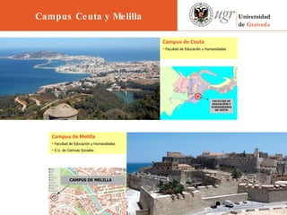 Campus de Ceuta Facultad de Educación y Humanidades Campus de Melilla Facultad de Educación y Humanidades E.U. de Ciencias Sociales CAMPUS DE MELILLA Campus Ceuta y Melilla 