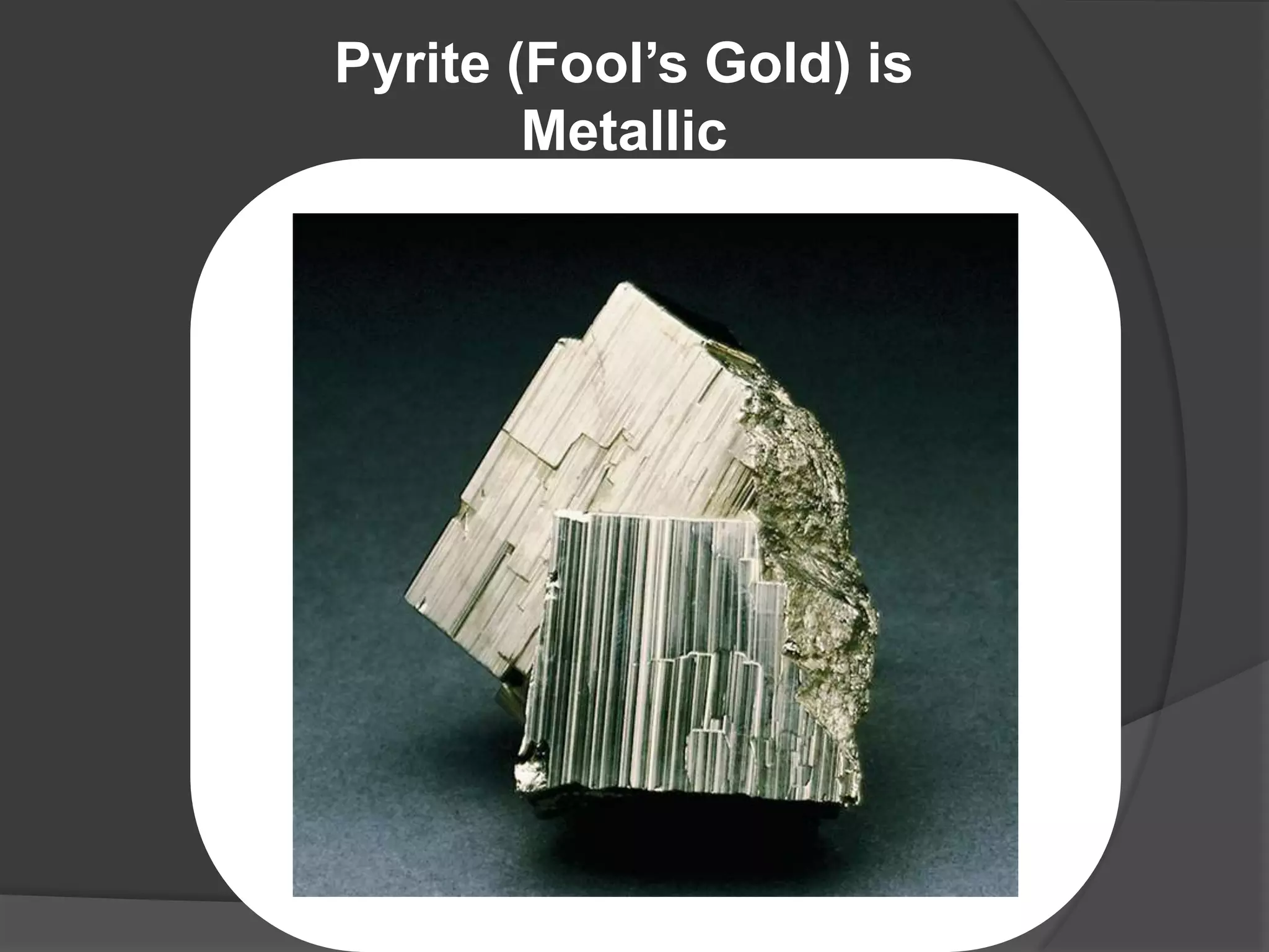 Pyrite (Fool’s Gold) is
        Metallic
 