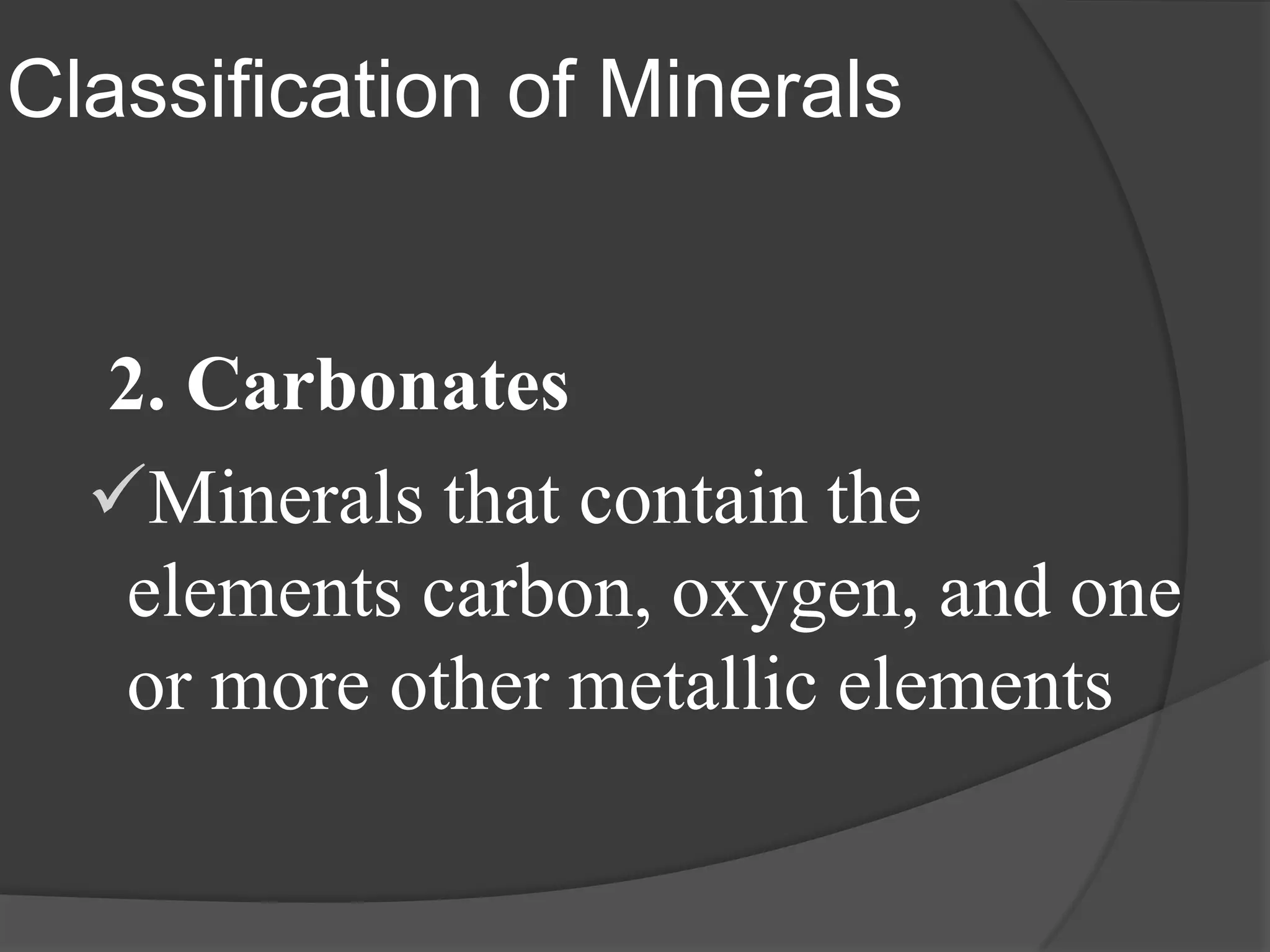 Classification of Minerals


  2. Carbonates
  Minerals that contain the
   elements carbon, oxygen, and one
   or more other metallic elements
 