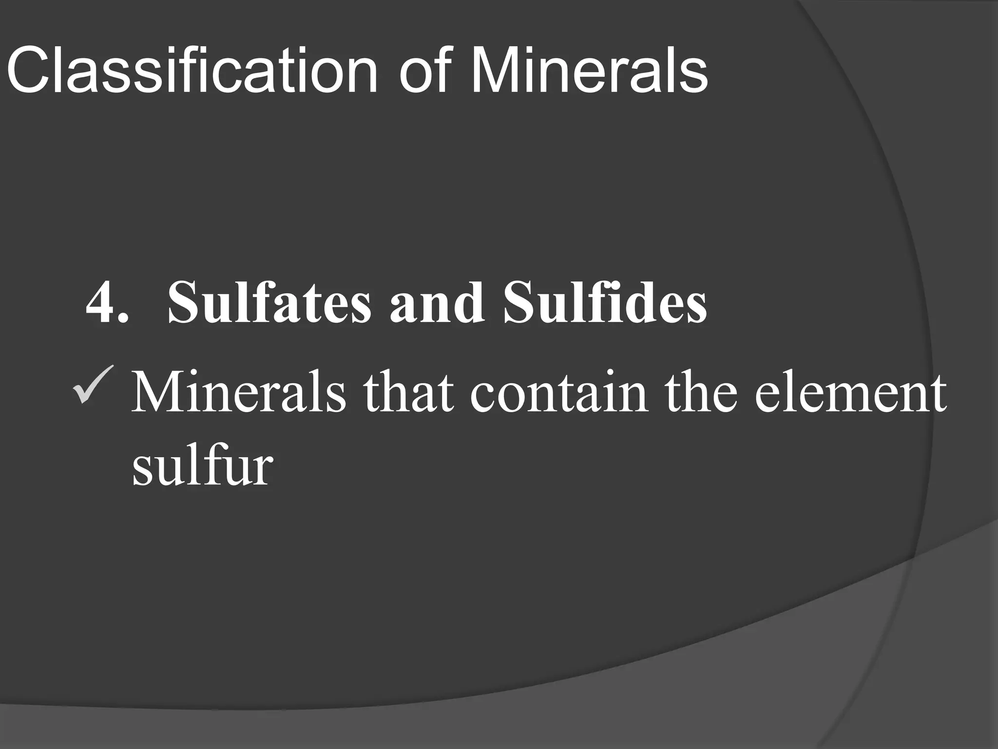 Classification of Minerals


  4. Sulfates and Sulfides
   Minerals that contain the element
    sulfur
 