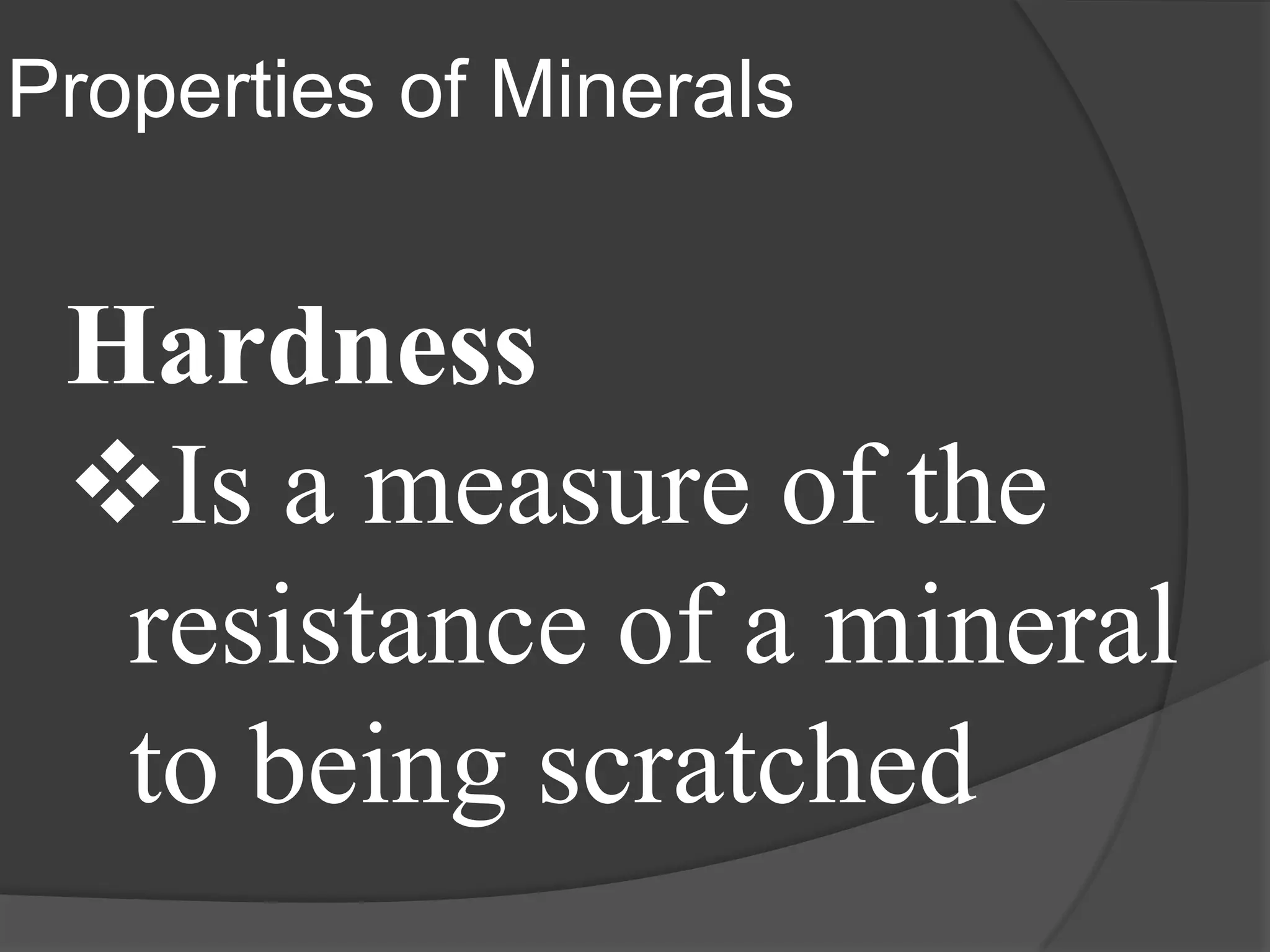 Properties of Minerals


 Hardness
 Is a measure of the
  resistance of a mineral
  to being scratched
 