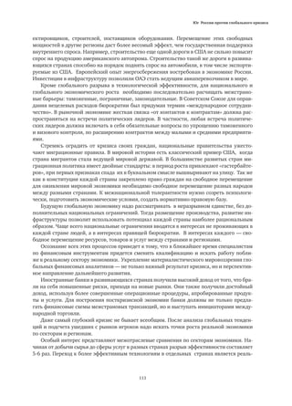 Юг России против глобального кризиса
113
ектировщиков, строителей, поставщиков оборудования. Перемещение этих свободных
мощностей в другие регионы даст более весомый эффект, чем государственная поддержка
внутреннего спроса. Например, строительство еще одной дороги в США не сильно повысит
спрос на продукцию американского автопрома. Строительство такой же дороги в развива-
ющихся странах способно на порядок поднять спрос на автомобили, в том числе экспорти-
руемые из США. Европейский опыт энергосбережения востребован в экономике России.
Инвестиции в инфраструктуру позволили ОАЭ стать ведущим авиаперевозчиком в мире.
Кроме глобального разрыва в технологической эффективности, для национального и
глобального экономического роста необходимо последовательно расчищать межстрано-
вые барьеры: таможенные, пограничные, законодательные. В Советском Союзе для оправ-
дания нецелевых расходов бюрократии был придуман термин «международное сотрудни-
чество». В рыночной экономике жесткая связка «от контактов к контрактам» должна рас-
пространяться на встречи политических лидеров. В частности, любая встреча политиче-
ских лидеров должна включать в себя обязательные вопросы по упрощению таможенного
и визового контроля, по расширению контрактов между малыми и средними предприяти-
ями.
Стремясь оградить от кризиса своих граждан, национальные правительства ужесто-
чают миграционные правила. В мировой истории есть классический пример США, когда
страна мигрантов стала ведущей мировой державой. В большинстве развитых стран ми-
грационная политика имеет двойные стандарты: в период роста привлекают «гастербайте-
ров», при первых признаках спада их в буквальном смысле вышвыривают на улицу. Так же
как в конституции каждой страны закреплено право граждан на свободное перемещение
для оживления мировой экономики необходимо свободное перемещение разных народов
между разными странами. К межнациональной толерантности нужно созреть психологи-
чески, подготовить экономические условия, создать нормативно-правовую базу.
Будущую глобальную экономику надо рассматривать в неразрывном единстве, без до-
полнительных национальных ограничений. Тогда размещение производства, развитие ин-
фраструктуры позволит использовать потенциал каждой страны наиболее рациональным
образом. Чаще всего национальные ограничения вводятся в интересах не проживающих в
каждой стране людей, а в интересах правящей бюрократии. В интересах каждого — сво-
бодное перемещение ресурсов, товаров и услуг между странами и регионами.
Осознание всех этих процессов приведет к тому, что в ближайшее время специалистам
по финансовым инструментам придется сменить квалификацию и искать работу побли-
же к реальному сектору экономики. Укрепление материалистического мировоззрения гло-
бальных финансовых аналитиков — не только важный результат кризиса, но и перспектив-
ное направление дальнейшего развития.
Иностранные банки в развивающихся странах получили высокий доход от того, что бра-
ли на себя повышенные риски, приходя на новые рынки. Они также получили достойный
доход, используя более совершенные операционные процедуры, апробированные продук-
ты и услуги. Для построения посткризисной экономии банки должны не только предла-
гать финансовые схемы межстрановых транзакций, но и выступать инициаторами между-
народной торговли.
Даже самый глубокий кризис не бывает всеобщим. После анализа глобальных тенден-
ций и подсчета ушедших с рынков игроков надо искать точки роста реальной экономики
по секторам и регионам.
Особый интерес представляют межотраслевые сравнения по секторам экономики. На-
чиная от добычи сырья до сферы услуг в разных странах разрыв эффективности составляет
5-6 раз. Переход к более эффективным технологиям в отдельных странах является реаль-
 