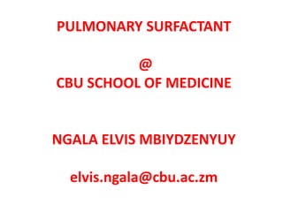 PULMONARY SURFACTANT
@
CBU SCHOOL OF MEDICINE
NGALA ELVIS MBIYDZENYUY
elvis.ngala@cbu.ac.zm
 