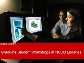Graduate Student Workshops at NCSU Libraries date [email_address] 
