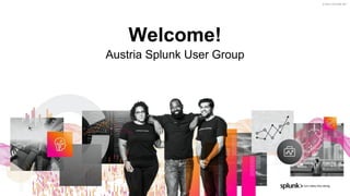 © 2021 SPLUNK INC.
© 2021 SPLUNK INC.
Welcome!
Austria Splunk User Group
 
