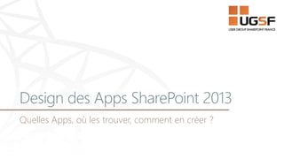 Design des Apps SharePoint 2013
Quelles Apps, où les trouver, comment en créer ?
 