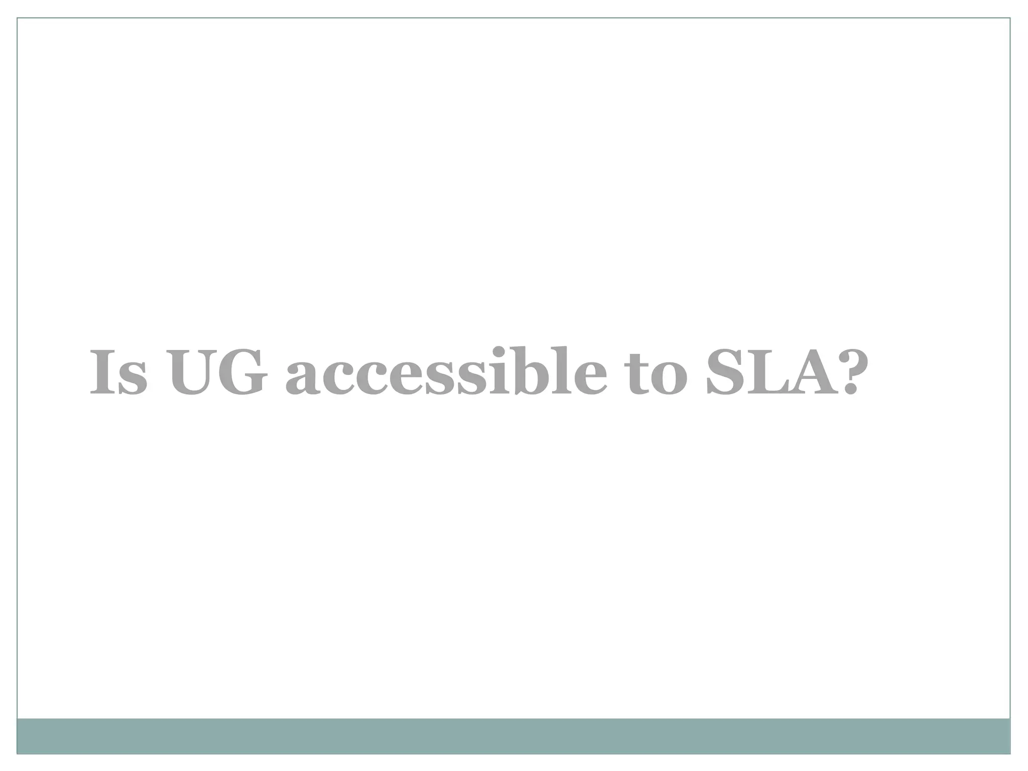 Is UG accessible to SLA?
 