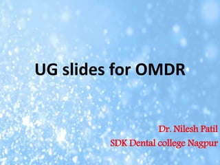 UG slides for OMDR
Dr. Nilesh Patil
SDK Dental college Nagpur
 