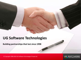 UG Software Technologies
Building partnerships that last since 1998




                                                              Your Logo
© Copyright 1998-2010 UG Software Technologies Private Ltd.
 