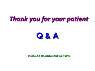 Thank you for your patient UGSOLAR TECHNOLOGY SDN BHD Q & A 