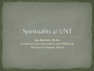 Jon Bartlett, M.Ed.
Coordinator for Spirituality and Wellbeing,
       Division of Student Affairs
 