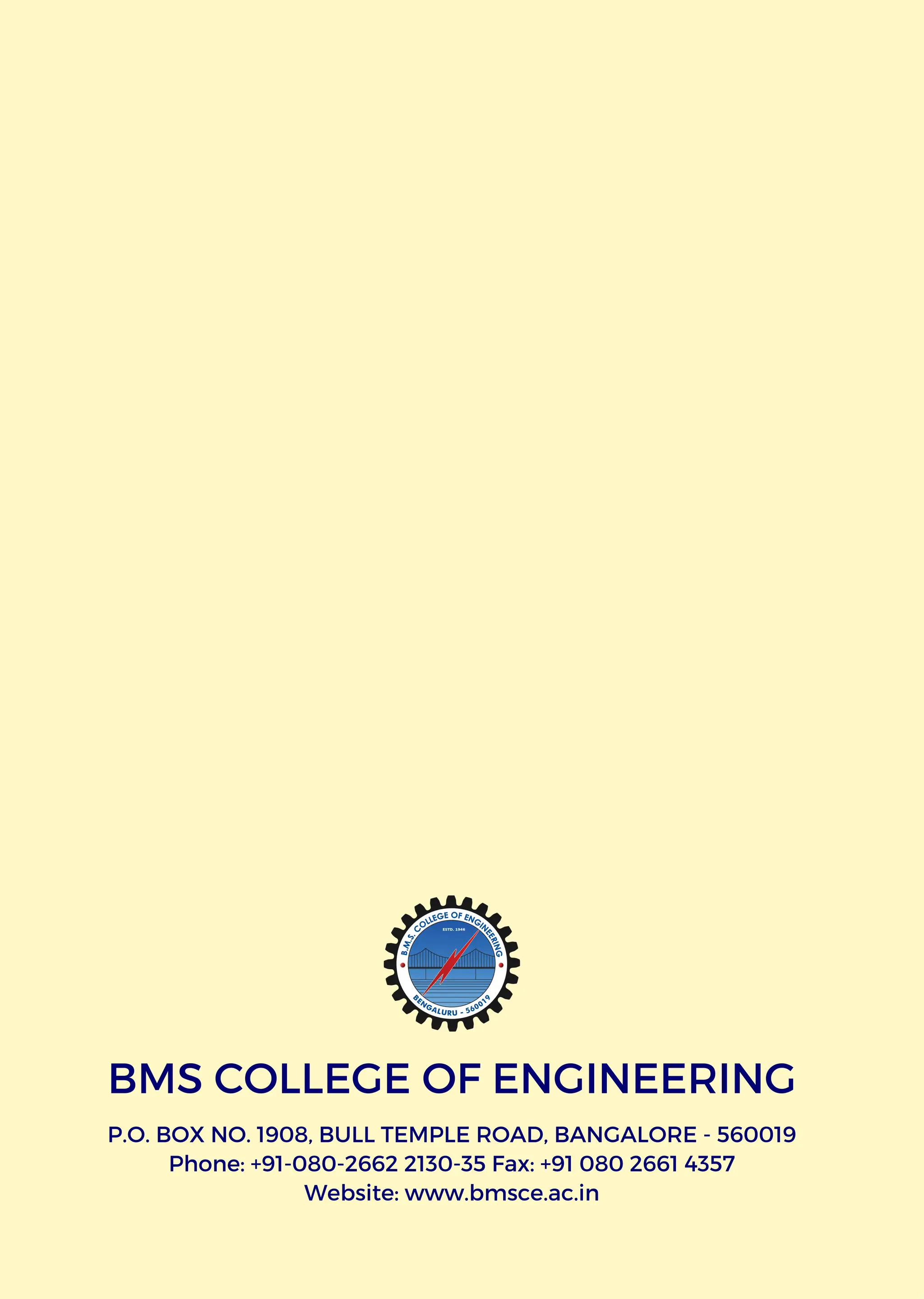 BMS COLLEGE OF ENGINEERING
P.O. BOX NO. 1908, BULL TEMPLE ROAD, BANGALORE - 560019
Phone: +91-080-2662 2130-35 Fax: +91 080 2661 4357
Website: www.bmsce.ac.in
 