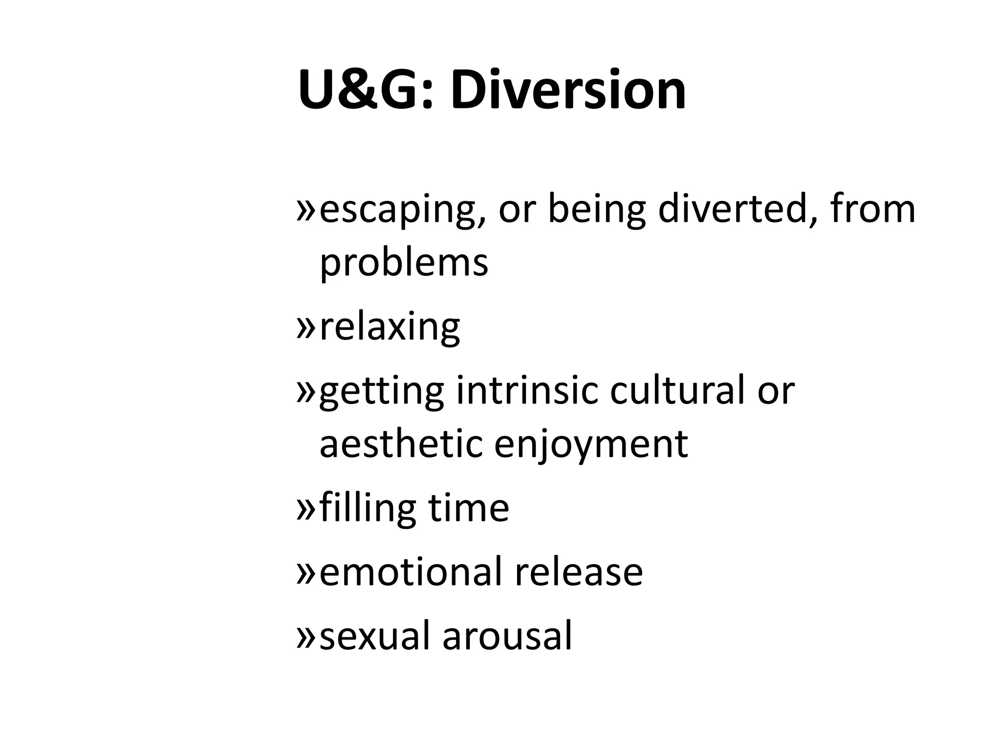 U&G: Diversionescaping, or being diverted, from problemsrelaxinggetting intrinsic cultural or aesthetic enjoymentfilling timeemotional releasesexual arousal
