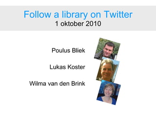 Poulus Bliek Lukas Koster Wilma van den Brink Follow a library on Twitter 1 oktober 2010 