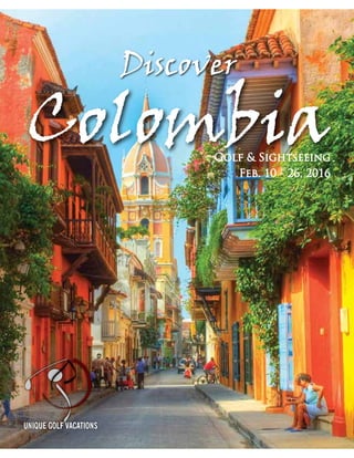 UNIQUE GOLF VACATIONS
Discover
ColombiaGolf & Sightseeing
Feb. 10 - 26, 2016
 