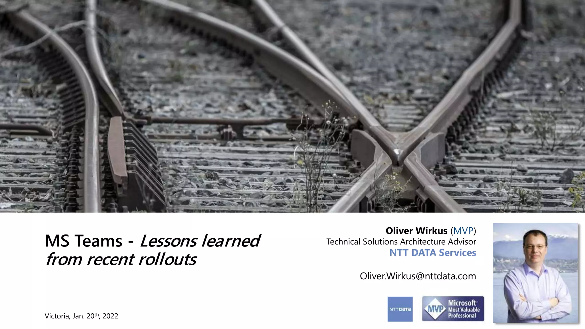 MS Teams - Lessons learned
from recent rollouts
Oliver Wirkus (MVP)
Technical Solutions Architecture Advisor
NTT DATA Services
Oliver.Wirkus@nttdata.com
Victoria, Jan. 20th, 2022
 
