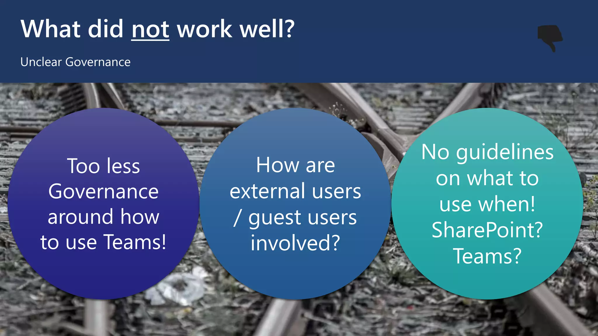 What did not work well?
Unclear Governance
Too less
Governance
around how
to use Teams!
How are
external users
/ guest users
involved?
No guidelines
on what to
use when!
SharePoint?
Teams?
👎
 