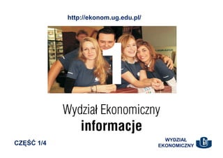 http://ekonom.ug.edu.pl/




            Wydział Ekonomiczny
                informacje
                                         WYDZIAŁ         QuickTime™ oraz dekompresor
                                                                        Brak




CZĘŚĆ 1/4
                                                     sà potrzebne, by obejrzeç ten obrazek.




                                       EKONOMICZNY
 