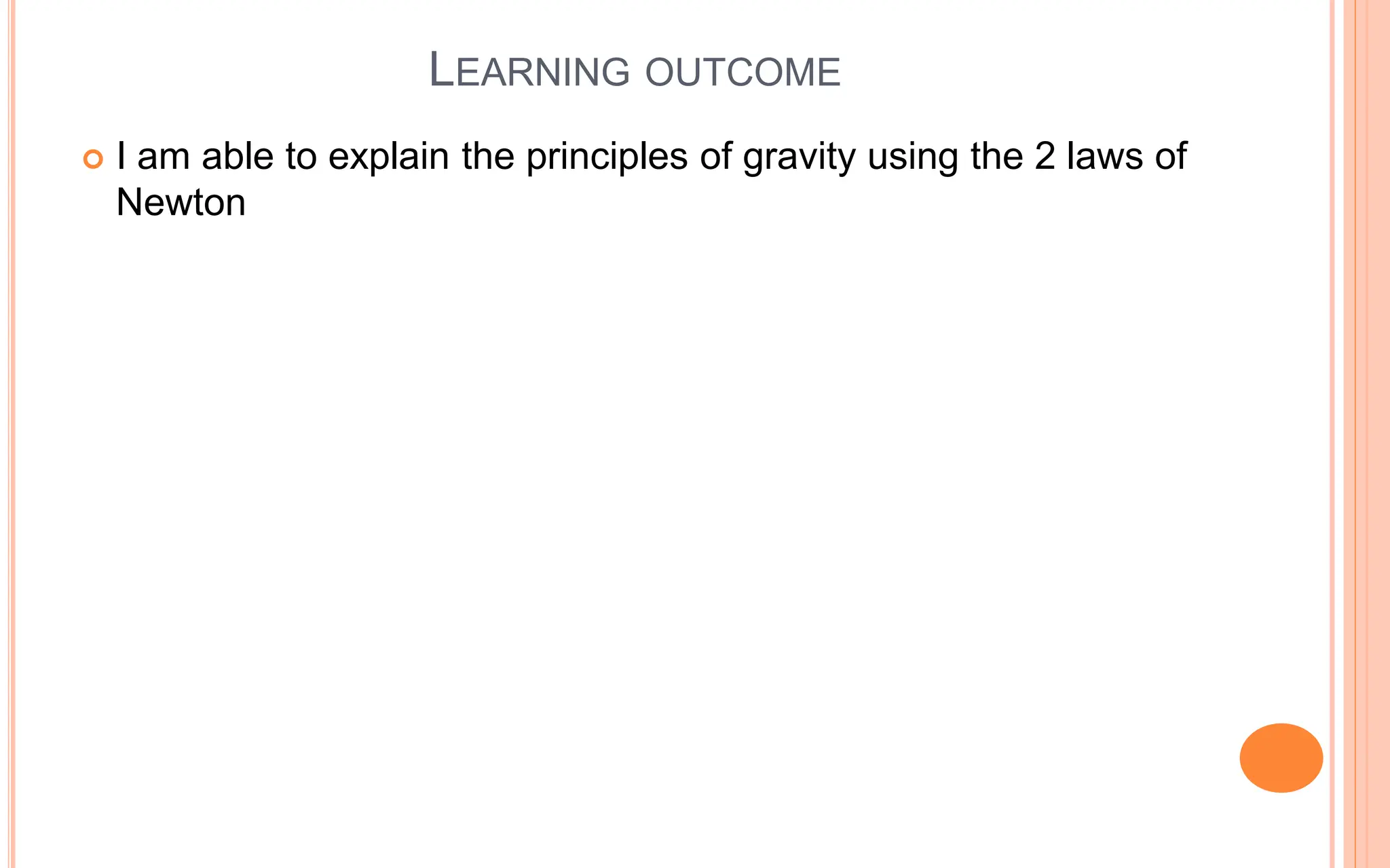  I am able to explain the principles of gravity using the 2 laws of
Newton
LEARNING OUTCOME
 