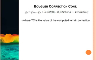 BOUGUER CORRECTION CONT.
• where TC is the value of the computed terrain correction.
 