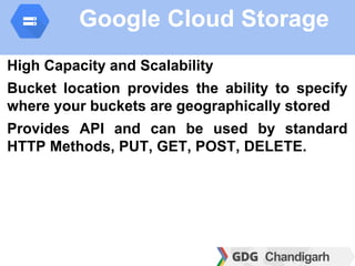 Google Cloud Storage
High Capacity and Scalability
Bucket location provides the ability to specify
where your buckets are ...