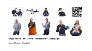 Unge Høyre – IKT – Hva – Trondheim - Offentlige
Snorre Meland – Acando AS
 