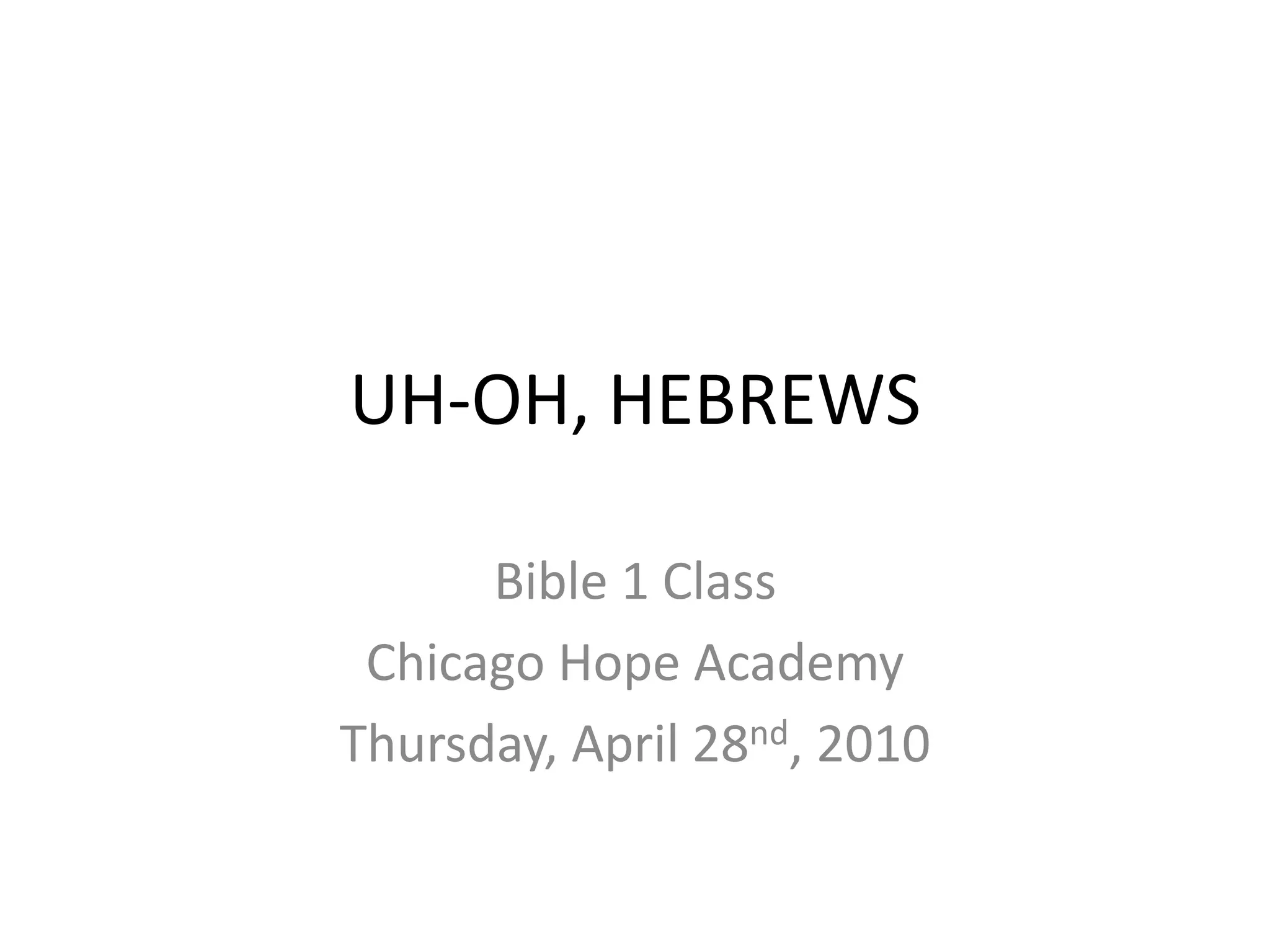 UH-OH, HEBREWSBible 1 ClassChicago Hope AcademyThursday, April 28nd, 2010