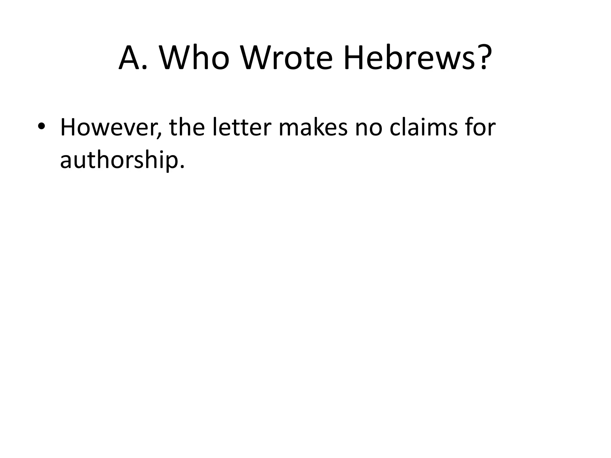 A. Who Wrote Hebrews?However, the letter makes no claims for authorship.