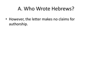 A. Who Wrote Hebrews?However, the letter makes no claims for authorship.