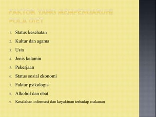 1. Status kesehatan
2. Kultur dan agama
3. Usia
4. Jenis kelamin
5. Pekerjaan
6. Status sosial ekonomi
7. Faktor psikologis
8. Alkohol dan obat
9. Kesalahan informasi dan keyakinan terhadap makanan
 