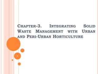 CHAPTER-3. INTEGRATING SOLID
WASTE MANAGEMENT WITH URBAN
AND PERI-URBAN HORTICULTURE
1
 